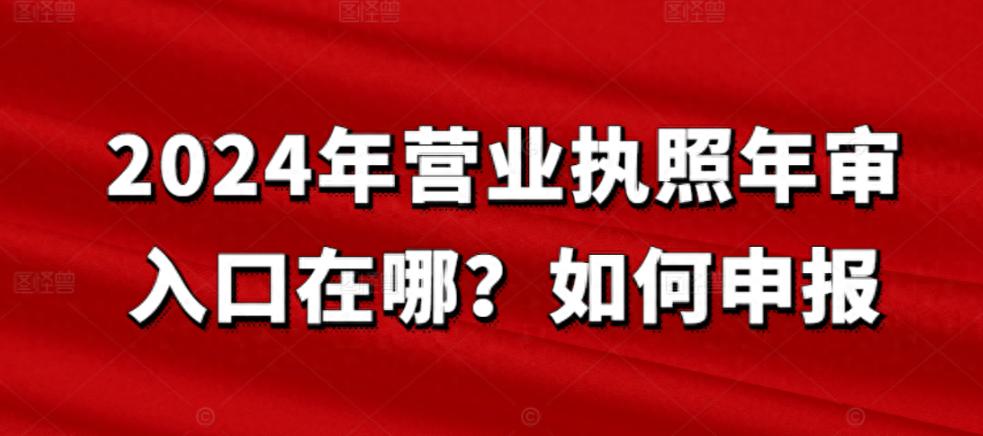 2024年营业执照年审入口在哪？如何申报  